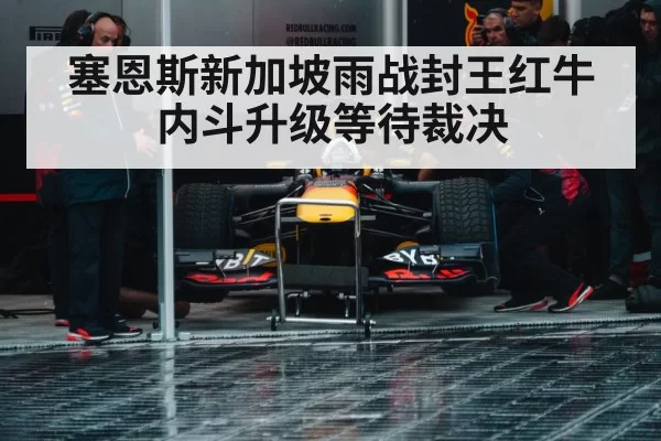 塞恩斯新加坡雨战封王红牛内斗升级等待裁决